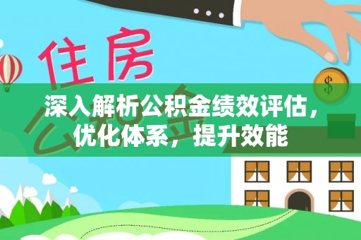 七美深入解析公积金绩效评估，优化体系，提升效能