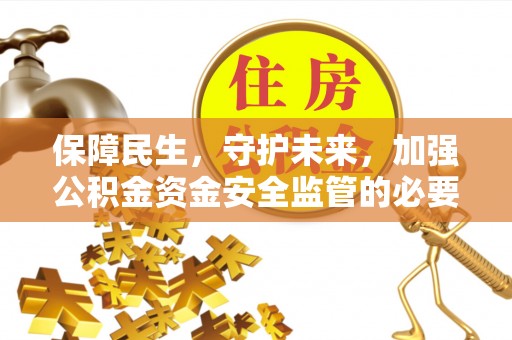 七美保障民生，守护未来，加强公积金资金安全监管的必要性与实践