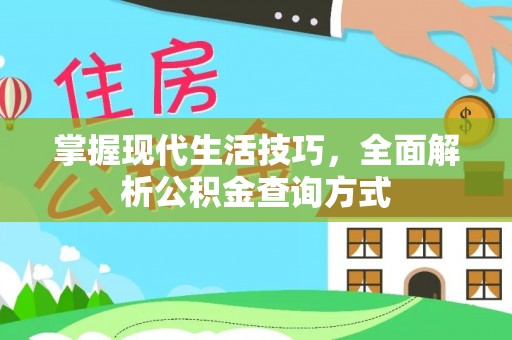 七美掌握现代生活技巧，全面解析公积金查询方式