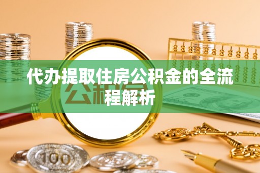 七美代办提取住房公积金的全流程解析