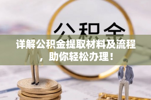 七美详解公积金提取材料及流程，助你轻松办理！