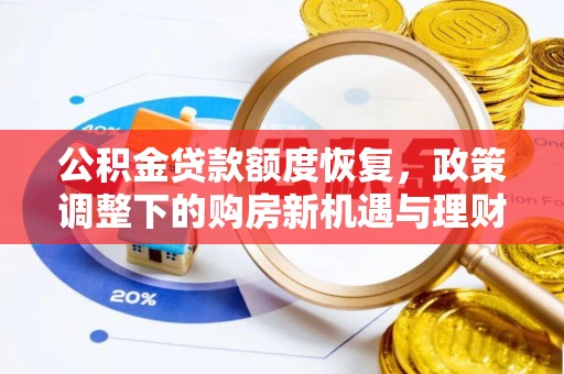 七美公积金贷款额度恢复，政策调整下的购房新机遇与理财规划