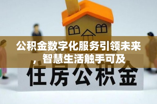 七美公积金数字化服务引领未来，智慧生活触手可及
