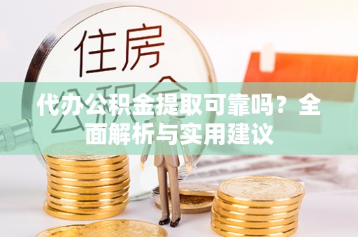 七美代办公积金提取可靠吗？全面解析与实用建议