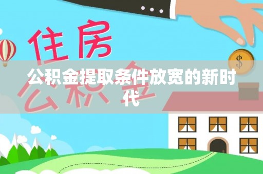 七美公积金提取条件放宽的新时代