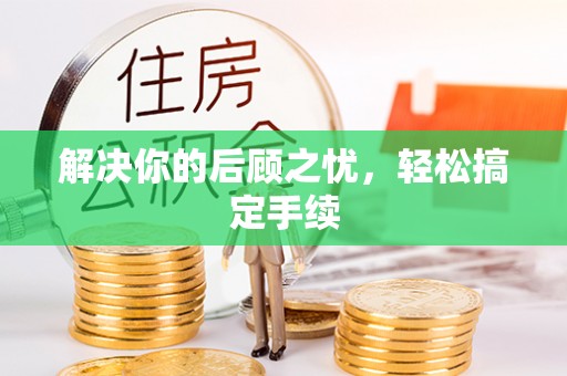 七美解决你的后顾之忧，轻松搞定手续