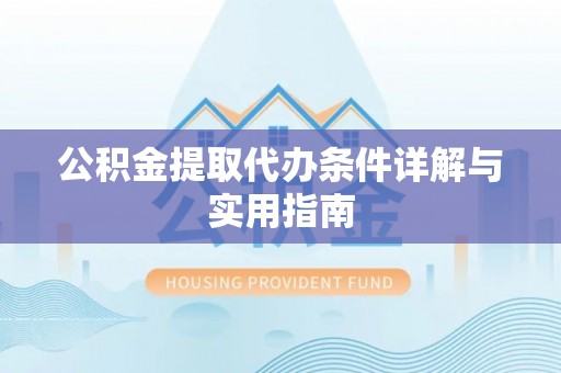 七美公积金提取代办条件详解与实用指南