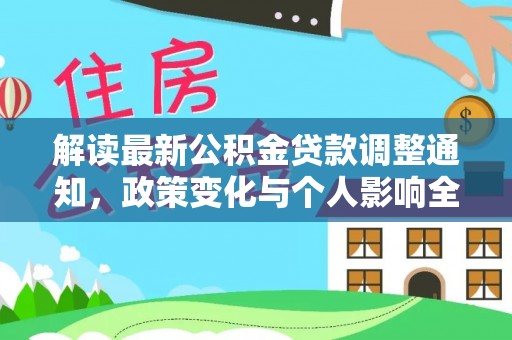 七美解读最新公积金贷款调整通知，政策变化与个人影响全解析