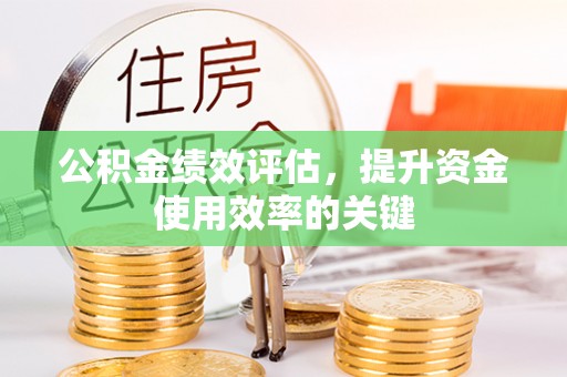 七美公积金绩效评估，提升资金使用效率的关键