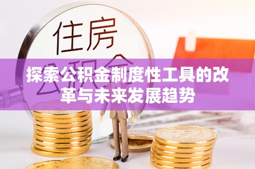 七美探索公积金制度性工具的改革与未来发展趋势