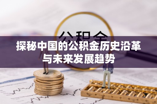 七美探秘中国的公积金历史沿革与未来发展趋势