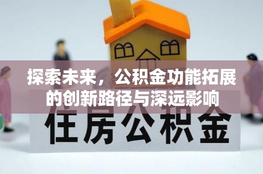 七美探索未来，公积金功能拓展的创新路径与深远影响