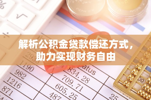 七美解析公积金贷款偿还方式，助力实现财务自由