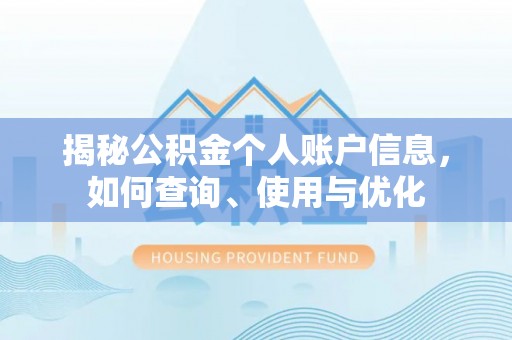 七美揭秘公积金个人账户信息，如何查询、使用与优化