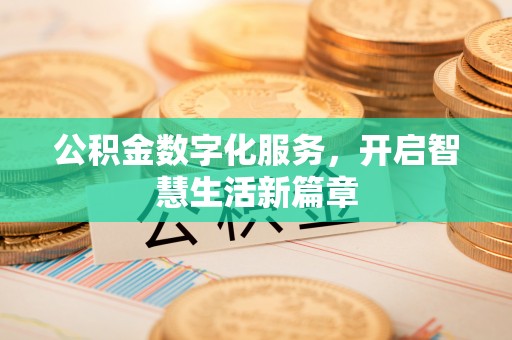 七美公积金数字化服务，开启智慧生活新篇章