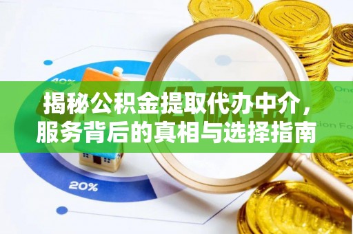 七美揭秘公积金提取代办中介，服务背后的真相与选择指南