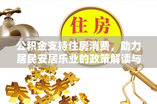 七美公积金支持住房消费，助力居民安居乐业的政策解读与展望