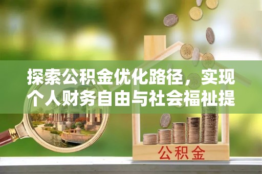 七美探索公积金优化路径，实现个人财务自由与社会福祉提升的桥梁