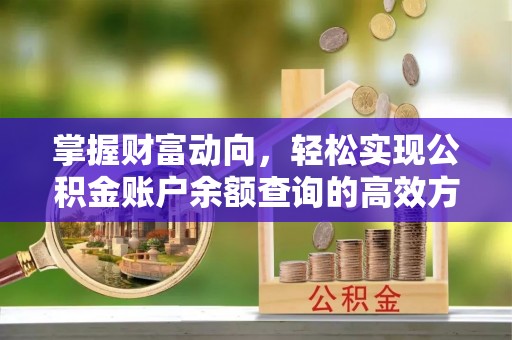 七美掌握财富动向，轻松实现公积金账户余额查询的高效方式
