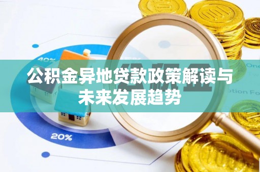 七美公积金异地贷款政策解读与未来发展趋势