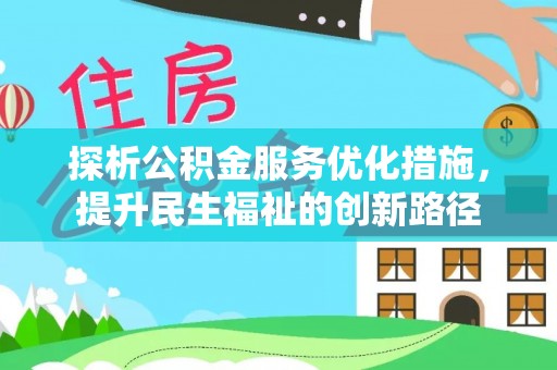 七美探析公积金服务优化措施，提升民生福祉的创新路径