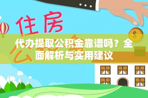七美代办提取公积金靠谱吗？全面解析与实用建议
