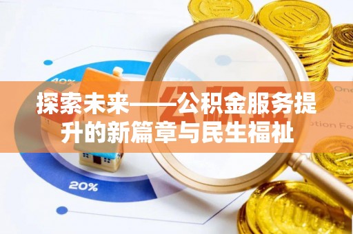 七美探索未来——公积金服务提升的新篇章与民生福祉