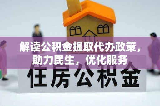 七美解读公积金提取代办政策，助力民生，优化服务