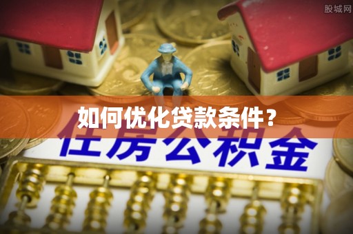 七美如何优化贷款条件？