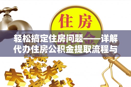 七美轻松搞定住房问题——详解代办住房公积金提取流程与技巧
