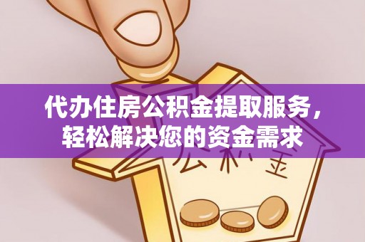 七美代办住房公积金提取服务，轻松解决您的资金需求