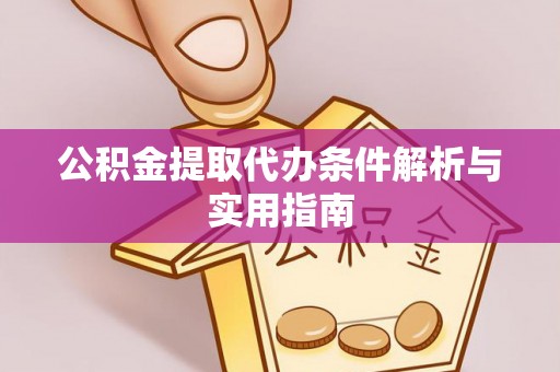 七美公积金提取代办条件解析与实用指南