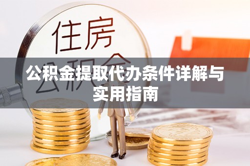 七美公积金提取代办条件详解与实用指南