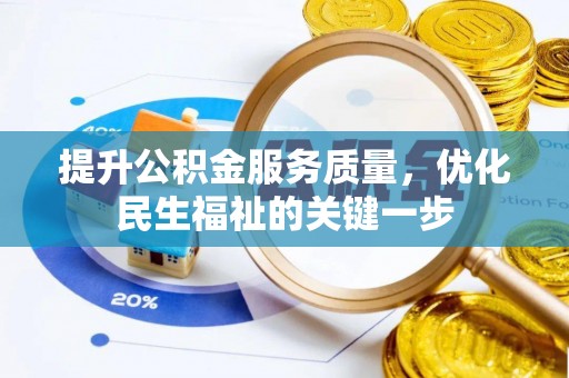 七美提升公积金服务质量，优化民生福祉的关键一步