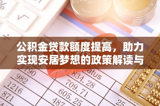 七美公积金贷款额度提高，助力实现安居梦想的政策解读与未来展望