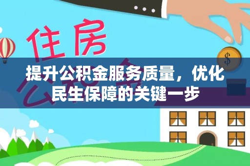 七美提升公积金服务质量，优化民生保障的关键一步