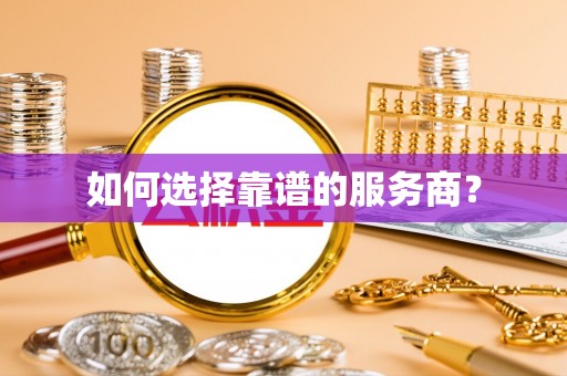 七美如何选择靠谱的服务商？