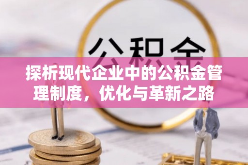 七美探析现代企业中的公积金管理制度，优化与革新之路