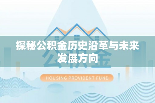 七美探秘公积金历史沿革与未来发展方向