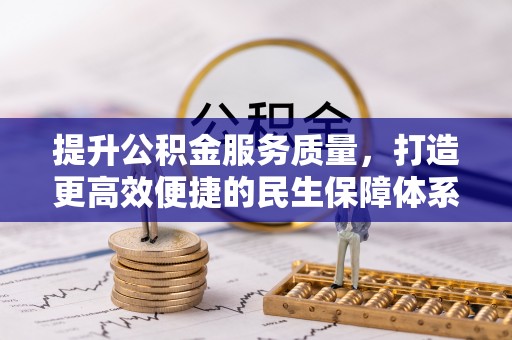 七美提升公积金服务质量，打造更高效便捷的民生保障体系