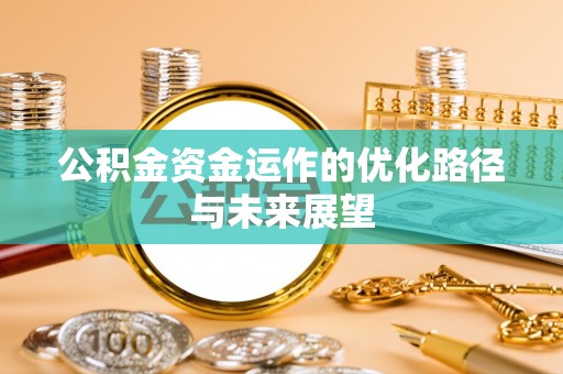 七美公积金资金运作的优化路径与未来展望