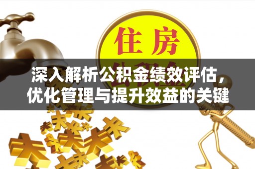 七美深入解析公积金绩效评估，优化管理与提升效益的关键路径