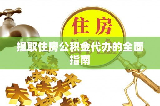 七美提取住房公积金代办的全面指南