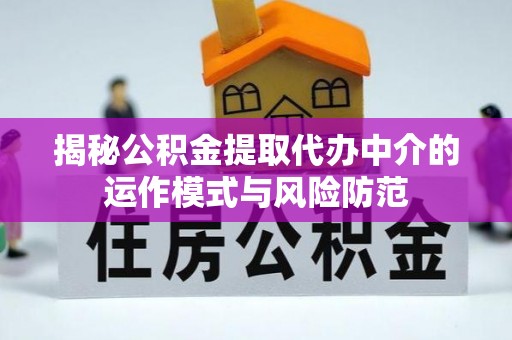 七美揭秘公积金提取代办中介的运作模式与风险防范