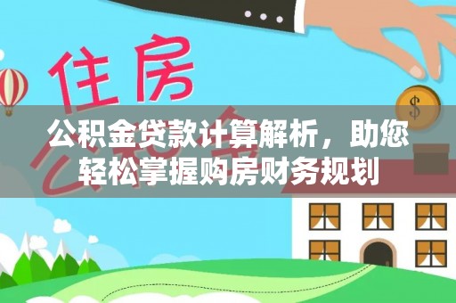 七美公积金贷款计算解析，助您轻松掌握购房财务规划