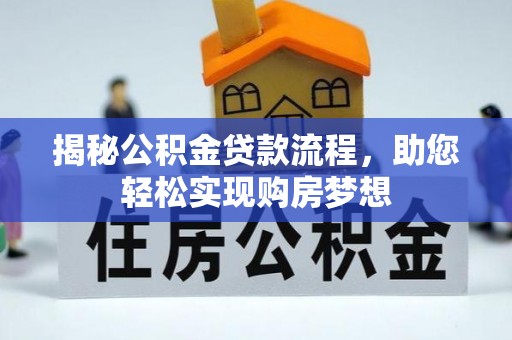 七美揭秘公积金贷款流程，助您轻松实现购房梦想