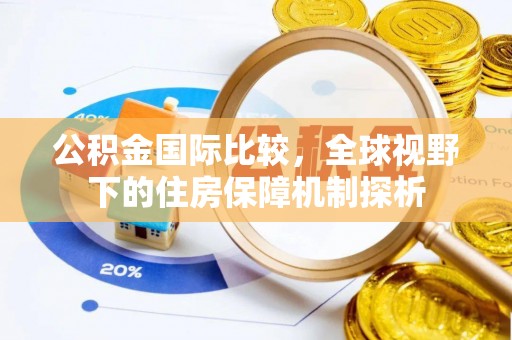 七美公积金国际比较，全球视野下的住房保障机制探析