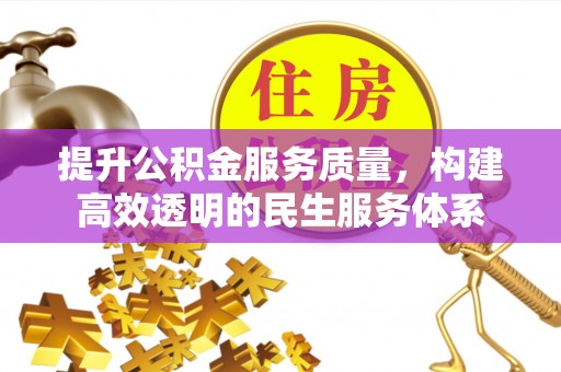 七美提升公积金服务质量，构建高效透明的民生服务体系