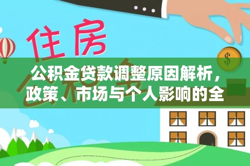 七美公积金贷款调整原因解析，政策、市场与个人影响的全面解读