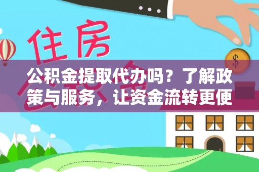 七美公积金提取代办吗？了解政策与服务，让资金流转更便捷